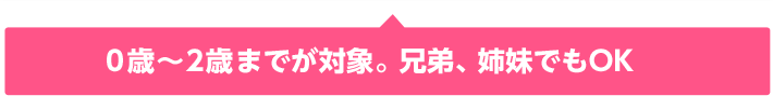 2歳~12歳(小学6年生)までが対象。兄弟、姉妹でもOK 2歳~12歳(小学6年生)までが対象。兄弟、姉妹でもOK